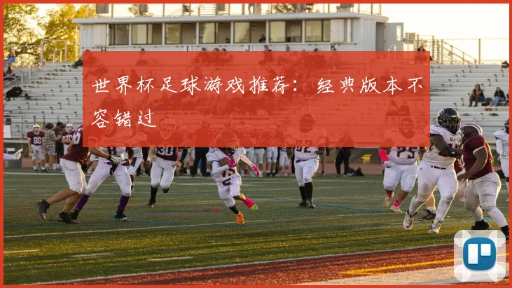 世界杯足球游戏推荐:经典版本不容错过
