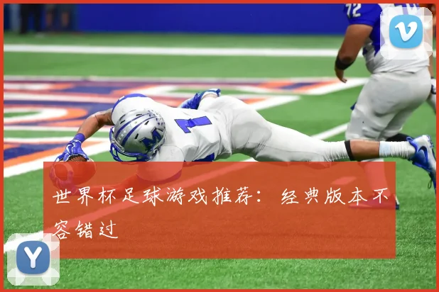 世界杯足球游戏推荐：经典版本不容错过