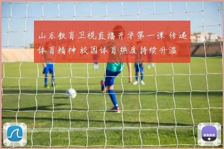 山东教育卫视直播开学第一课 传递体育精神 校园体育热度持续升温