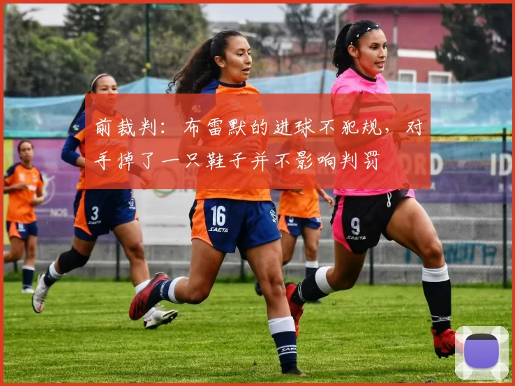 前裁判：布雷默的进球不犯规，对手掉了一只鞋子并不影响判罚